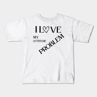 I love my attitude problem Kids T-Shirt